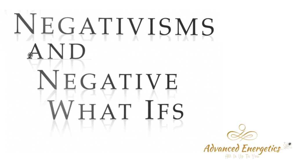Negativisms & Negative What Ifs